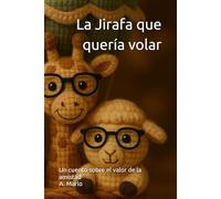 La Jirafa que quería volar: Un cuento sobre el valor de la amistad