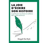 La joie d’écrire son histoire: Le guide pour vous lancer en confiance dans votre récit de vie