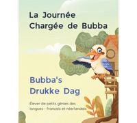 La Journée Chargée de Bubba - Bubba's Drukke Dag: Élever de petits génies des langues - français et néerlandais