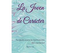 La Joven de Carácter: Tu guía para la formación del carácter