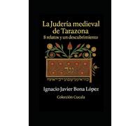 La judería medieval de Tarazona: 8 relatos y un descubrimiento: Vidas, libros y silencios de una comunidad desaparecida