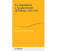 Libri Tenca Montini Federico - La Jugoslavia E La Questione Di Trieste, 1945-195