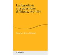 La Jugoslavia e la questione di Trieste, 1945-1954 - 2020 - Il Mu