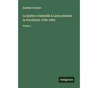 La justice criminelle à Laon pendant la révolution 1789-1800: Tome 2