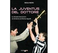 La Juventus del dottore. La dinastia bianconera da Umberto ad Andrea Agnelli