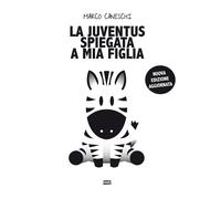 La Juventus spiegata a mia figlia. Nuova ediz. - Caneschi Marco
