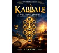 LA KABBALE: Comprendre Les secrets de l’Arbre de Vie, des 10 sefirot, du Zohar et de la sagesse mystique juive