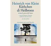 Käthchen di Heilbronn, ovvero La prova del fuoco. Grande dramma storico-cavalleresco. Testo tedesco a fronte