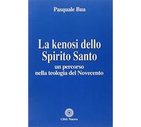 La kenosi dello spirito santo. Un percorso nella teologia del Novecento - ...