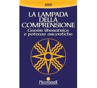 La lampada della comprensione. Gnosis liberatrice e potenze arcontiche