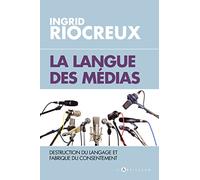 La langue des médias: Destruction du langage et fabrique du consentement