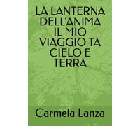 LA LANTERNA DELL'ANIMA IL MIO VIAGGIO TA CIELO E TERRA