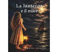 la lanterna e il mare: Poesie e quadri creati dall'anima dell'autrice
