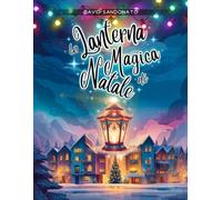 La Lanterna Magica di Natale: un Poetico Libro Illustrato per Bambini su una Leggenda del Nord, tra luoghi innevati e incantati, dove una lanterna ... illustrate per una lettura immersiva!