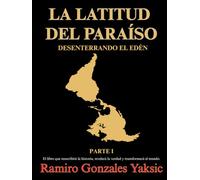 LA LATITUD DEL PARAÍSO: DESENTERRANDO EL EDÉN PARTE 1