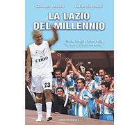 La Lazio del Millennio. Storie, uomini e trionfi della «squadra più forte del mondo»