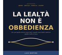 La lealtà non è obbedienza: Che cosa significa davvero essere leali in amore, in amicizia e al lavoro - e quando restare fedeli a qualcuno significa tradire sé stessi
