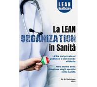 La LEAN organization in sanità: LEAN dal privato al pubblico e dal mondo all'Italia. Uno studio sulla riduzione degli sprechi nella sanità