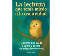 La Lechuza Que Tenía Miedo a la Oscuridad: El cuento que ayuda a tu hijo a dormir sin miedo (en solo una noche).