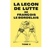 La Leçon De Lutte de François Le Bordelais Tome 2: Manuel de Technique de Lutte de 1907 | Édition Originale