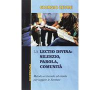 La Lectio divina: Silenzio, parola, comunità. Metodo ecclesiale ed orante per leggere le Scritture. Nuova ediz.