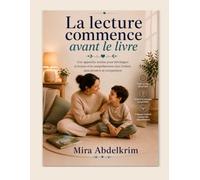 La lecture commence avant le livre: Une approche sereine pour développer la lecture et la compréhension chez l’enfant, sans pression ni comparaison