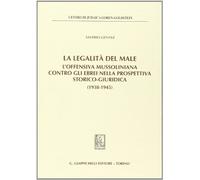 La legalità del male. L'offensiva mussoliniana contro gli ebrei nella prospettiva storico-giuridica (1938-1945)