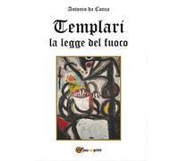 Templari La legge del fuoco di Antonio Da Conca, 2016, Youcanprint