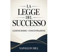 La legge del successo. Lezione dodici. Concentrazione