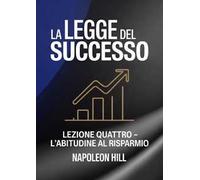 La legge del successo. Lezione quattro. L'abitudine al risparmio