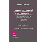 La legge della civiltà e della decadenza. Saggio sulla grandezza e il decl...