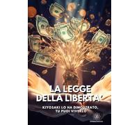 La Legge della Libertà: Kiyosaki lo ha dimostrato, tu puoi viverlo