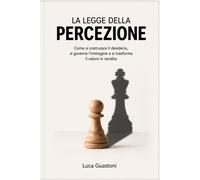 La Legge della Percezione: Come si costruisce il desiderio, si governa li...