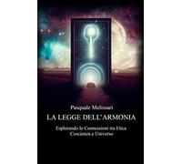 La legge dell'armonia. Esplorando le connessioni tra etica coscienza e universo