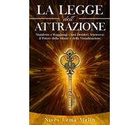 La Legge dell'Attrazione: Manifesta e Raggiungi i Tuoi Desideri Attraverso il Potere della Mente e della Visualizzazione. Segui gli Esercizi e Crea il tuo Piano d'Azione