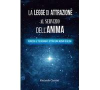 La legge di attrazione al servizio dell'anima. Purifica il tuo karma e attrai una nuova realtà