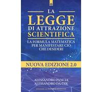 La legge di attrazione scientifica. La formula matematica per manifestare ciò che desideri