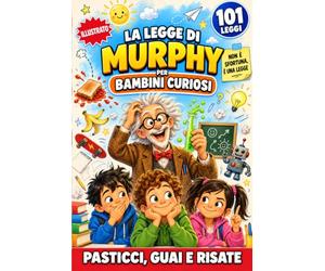 La Legge di Murphy per Bambini Curiosi: 101 Storie Illustrate da Tre Minuti fra Pasticci, Guai Scolastici e Litigi tra Amici per Affrontare gli Imprevisti con Calma, Rialzarsi e Riderci Sopra!