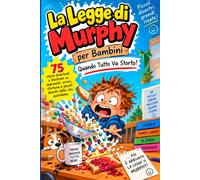 La Legge di Murphy per Bambini: Quando Tutto Va Storto!: 75 storie divertenti e illustrate su imprevisti, errori, sfortuna e piccoli disastri della vita quotidiana
