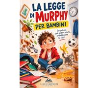 LA LEGGE DI MURPHY PER BAMBINI: Storie Divertenti,Imprevisti e Piccoli Disastri per Imparare a Trovare Sempre un Piano B, Rafforzare la Fiducia,Sviluppare Autonomia e Affrontare le Sfide con Coraggio