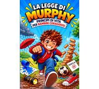 La Legge di Murphy Principi di Vita per Bambini Coraggiosi: Una guida per bambini alla resilienza, al problem solving e al coraggio per affrontare ... imparare dagli sbagli e trovare soluzioni
