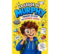 La Legge di Murphy Principi di Vita per Bambini Curiosi: Guida pratica e divertente per affrontare gli imprevisti, imparare dagli errori, sviluppare ... e trovare soluzioni con calma e fiducia