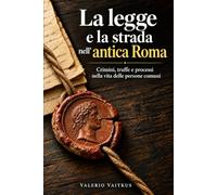 La legge e la strada nell’antica Roma: Crimini, truffe e processi nella vita delle persone comuni