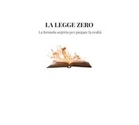 LA LEGGE ZERO: la formula segreta per piegare la realtà