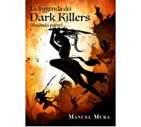 La leggenda dei Dark Killers (seconda parte) di Manuel Mura, 2021, Youcanprint