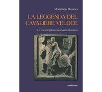 La leggenda del cavaliere veloce. La meravigliosa storia di Aleramo