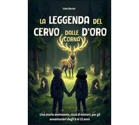 La Leggenda del Cervo dalle Corna d'Oro: Libro per bambini dagli 8 ai 12 anni - Un romanzo d'avventura ricco di misteri per ragazzi e ragazze - Storia fantasy illustrata