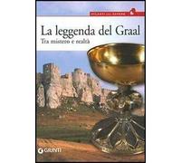 La leggenda del Graal. Tra mistero e realtà
