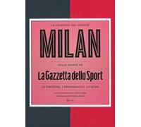 La leggenda del grande Milan nelle pagine de «La Gazzetta dello Sport». Le emozioni, i protagonisti, le sfide. Ediz. illustrata