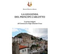 La leggenda del principe Carlotto. La prima indagine del Commissario Felipe Sebastian Crocco. Nuova ediz.